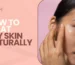 How to Treat Dry Skin Naturally