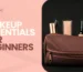 Makeup Essentials for Beginners