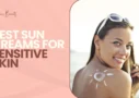 Best Sun Creams for Sensitive Skin