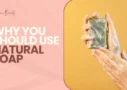 Why You Should Use Natural Soap
