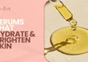Serums That Hydrate & Brighten Skin