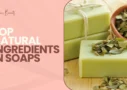 Top Natural Ingredients in Soaps