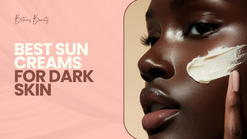 Best Sun Creams for Dark Skin