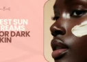 Best Sun Creams for Dark Skin