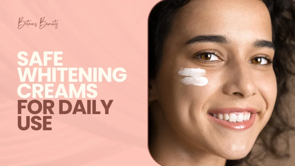 Safe Whitening Creams for Daily Use