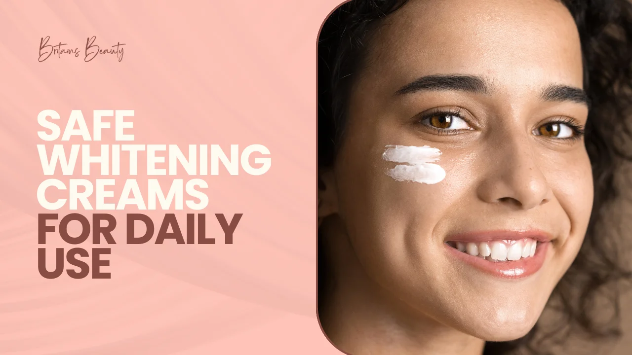 Safe Whitening Creams for Daily Use