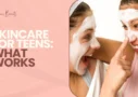Skincare for Teens_ What Works