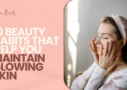 10 Beauty Habits That Help You Maintain Glowing Skin