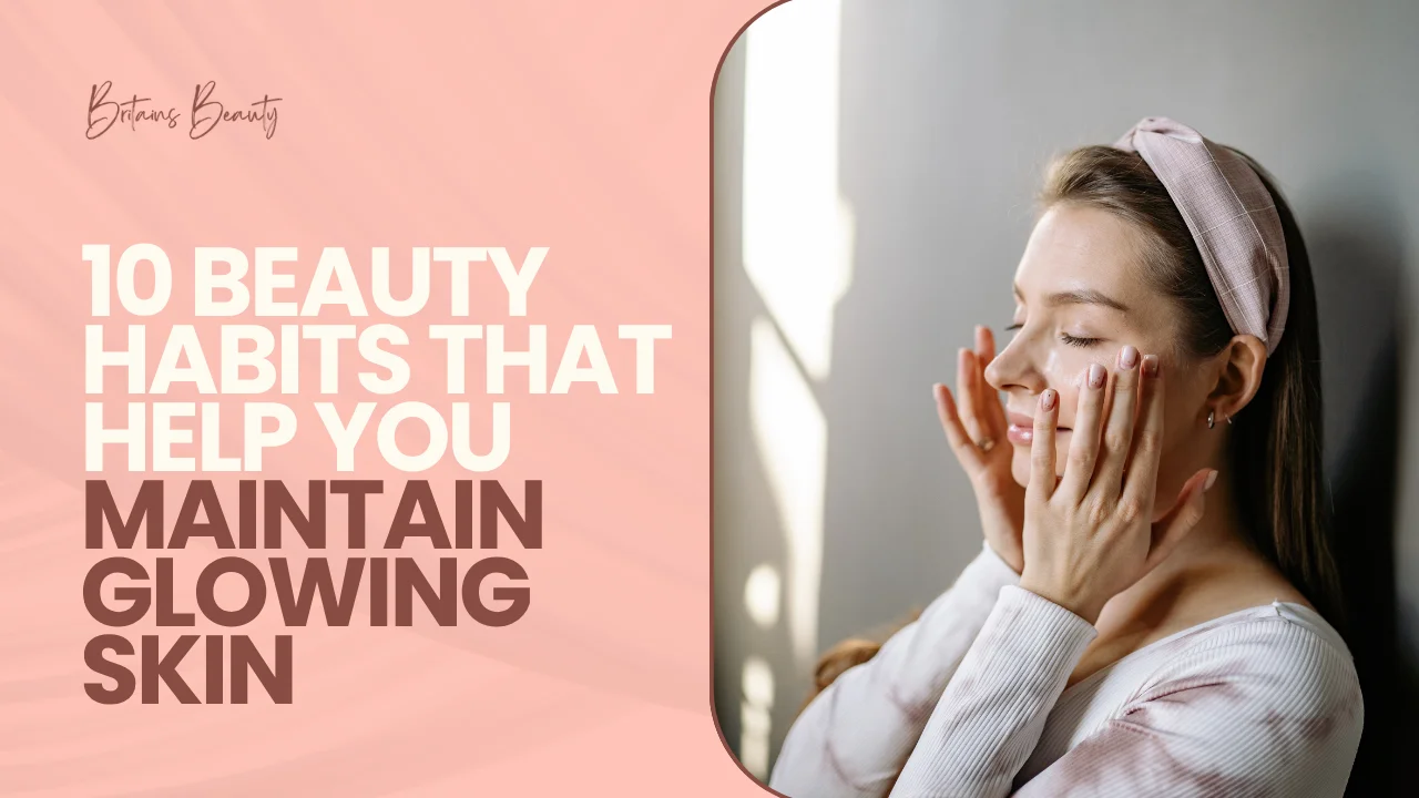 10 Beauty Habits That Help You Maintain Glowing Skin