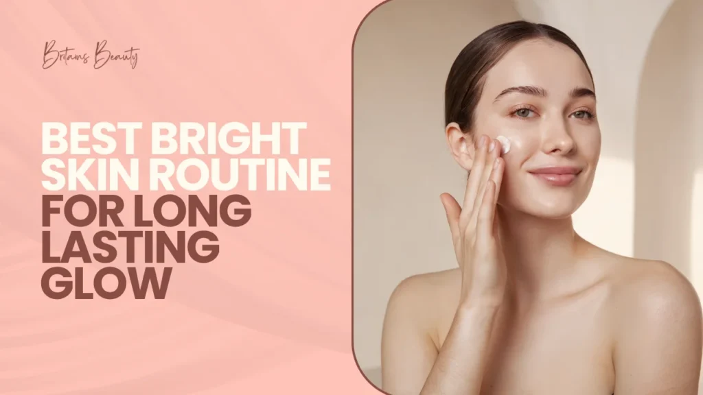 Best Bright Skin Routine for Long Lasting Glow