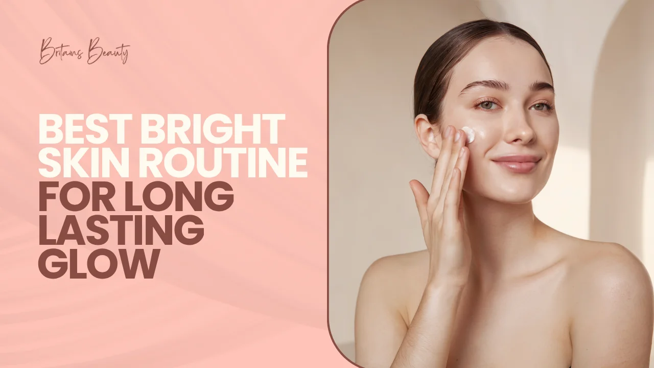 Best Bright Skin Routine for Long Lasting Glow