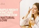 Simple Night Skincare Routine for a Natural Glow
