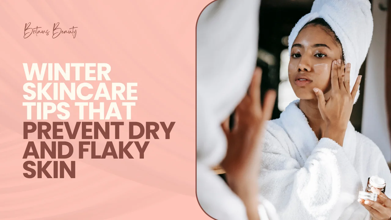 Winter Skincare Tips That Prevent Dry and Flaky Skin