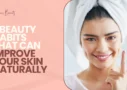 7 Beauty Habits That Can Improve Your Skin Naturally