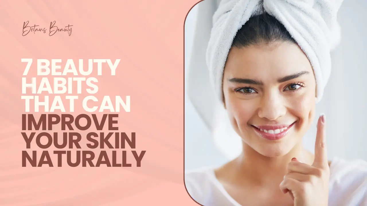 7 Beauty Habits That Can Improve Your Skin Naturally