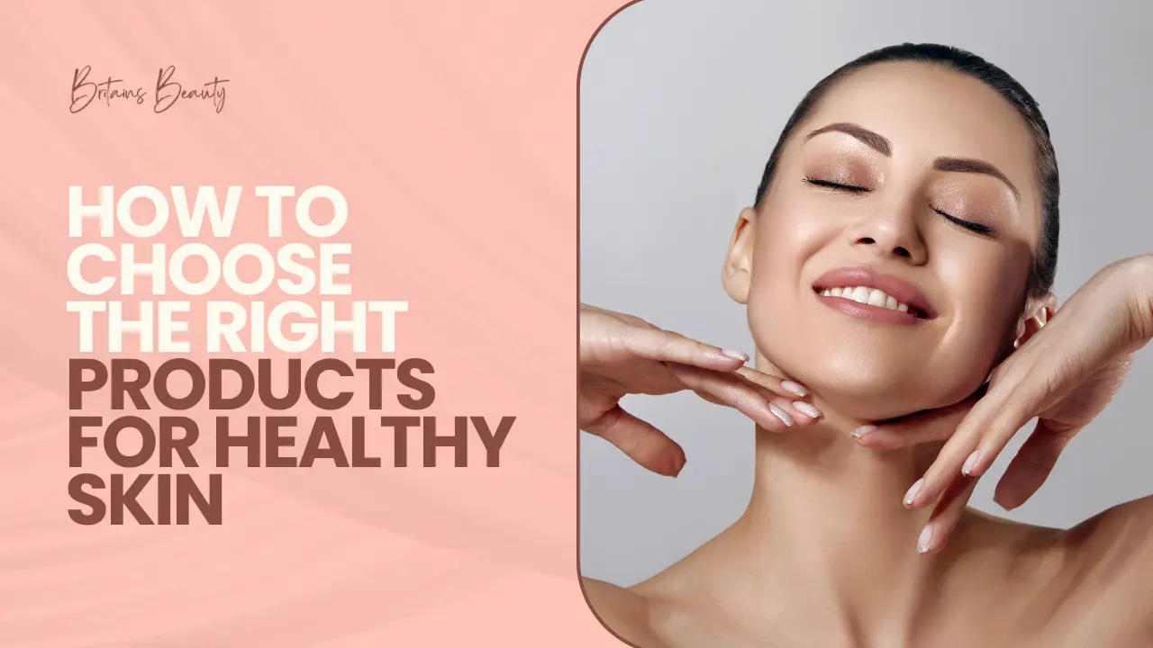 How to Choose the Right Products for Healthy Skin